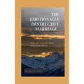 The Emotionally Destructive Marriage: How to recover from emotional abuse