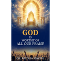 God is Worthy of All Our Praise