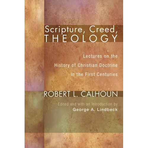 Scripture, Creed, Theology: Lectures on the History of Christian Doctrine in the First Centuries