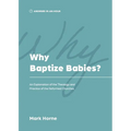 Why Baptize Babies?: An Explanation of the Theology and Practice of the Reformed Churches