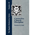 Corrective Church Discipline: With A Development Of The Scriptural Principles Upon Which It Is Based