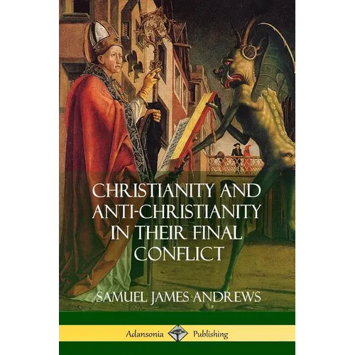 Christianity and Anti-Christianity in Their Final Conflict