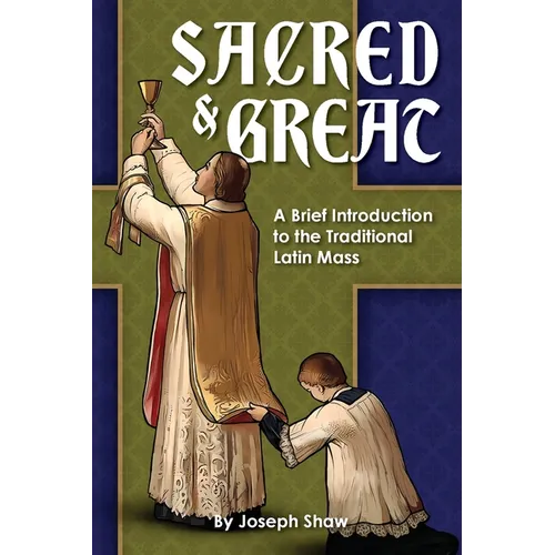 Sacred and Great: A Brief Introduction to the Traditional Latin Mass