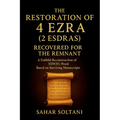 The Restoration of 4 Ezra (2 Esdras) Recovered for the Remnant: A Faithful Reconstruction of YHWH's Word Based on Surviving Manuscripts