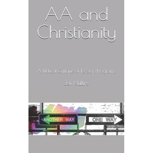 AA and Christianity: A Biblical Critique of 12 Step Programs