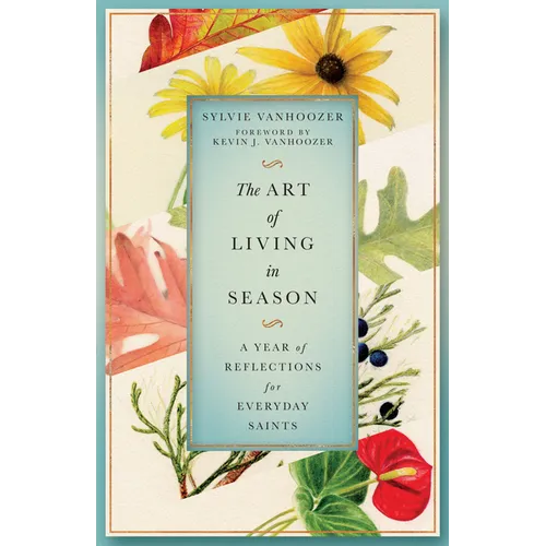 The Art of Living in Season: A Year of Reflections for Everyday Saints