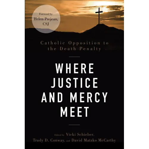 Where Justice and Mercy Meet: Catholic Opposition to the Death Penalty