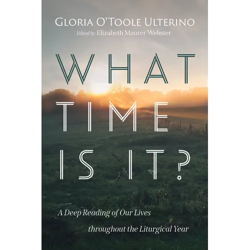 What Time Is It?: A Deep Reading of Our Lives Throughout the Liturgical Year