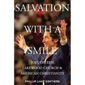 Salvation with a Smile: Joel Osteen, Lakewood Church, and American Christianity