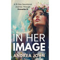 In Her Image: A 31-Day Devotional Journey Through Proverbs 31