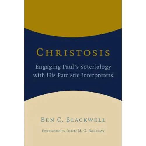 Christosis: Engaging Paul's Soteriology with His Patristic Interpreters