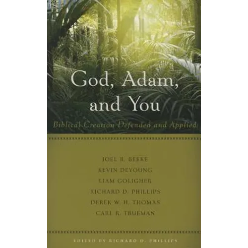 God, Adam, and You: Biblical Creation Defended and Applied