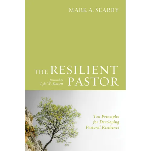The Resilient Pastor: Ten Principles for Developing Pastoral Resilience