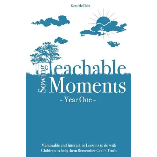 Sowing Teachable Moments Year One: Memorable and Interactive Lessons to Do with Children to Help Them Remember God's Truth