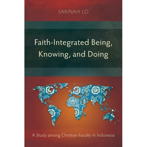 Faith-Integrated Being, Knowing, and Doing: A Study among Christian Faculty in Indonesia