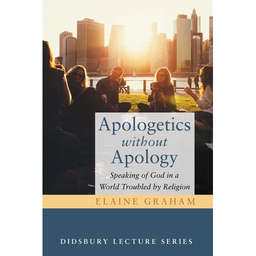 Apologetics Without Apology: Speaking of God in a World Troubled by Religion