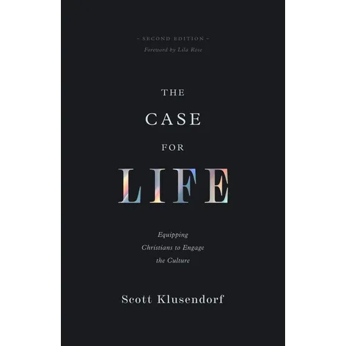The Case for Life: Equipping Christians to Engage the Culture (Second Edition)