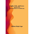 Light, Life, and Love: Selections from the German Mystics of the Middle Ages