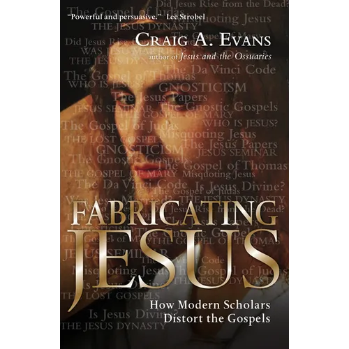 Fabricating Jesus: How Modern Scholars Distort the Gospels
