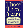 Those Three Years: COVID-19, One Doctor's Journey, and A Prescription for National Healing