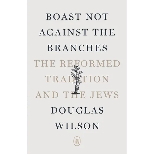 Boast Not Against the Branches: The Reformed Tradition and the Jews