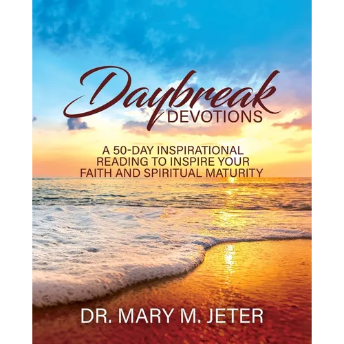 Daybreak Devotions: A 50-Day Inspirational Reading to Inspire Your Faith and Spiritual Maturity: A 50-Day Inspirational Reading to Inspire: A 50-Day I