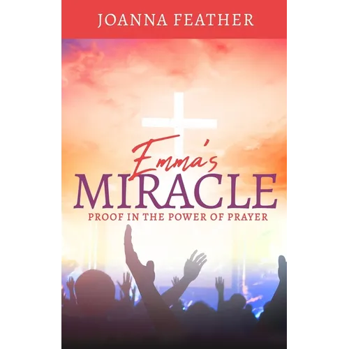 Emma's Miracle: Proof in the Power of Prayer