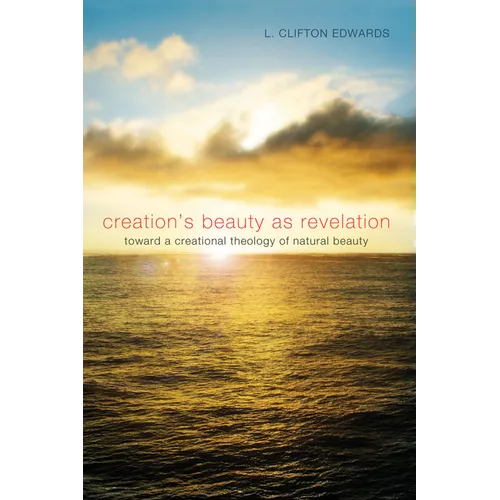 Creation's Beauty as Revelation: Toward a Creational Theology of Natural Beauty