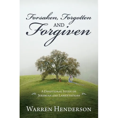 Forsaken, Forgotten, and Forgiven - A Devotional Study of Jeremiah and Lamentations