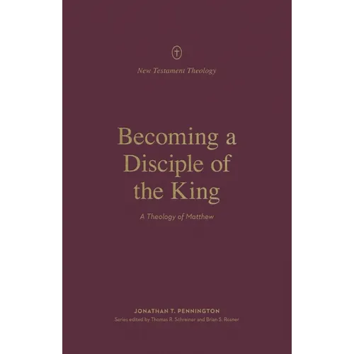 Becoming a Disciple of the King: A Theology of Matthew