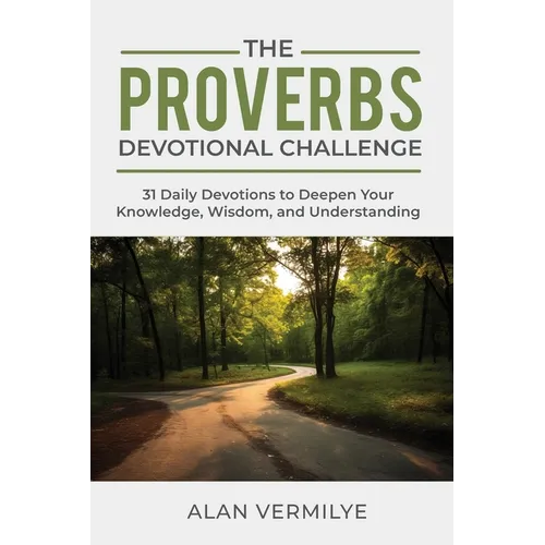 The Proverbs Devotional Challenge: 31 Daily Devotions to Deepen Your Knowledge, Wisdom, and Understanding