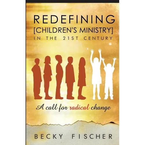 Redefining Children's Ministry in the 21st Century: A Call for Radical Change!