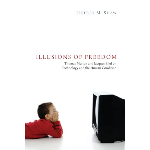 Illusions of Freedom: Thomas Merton and Jacques Ellul on Technology and the Human Condition