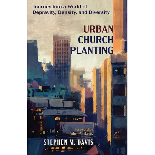 Urban Church Planting: Journey Into a World of Depravity, Density, and Diversity