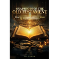 Snapshots of the Old Testament: A Concise Summary of Every Book in the Old Testament