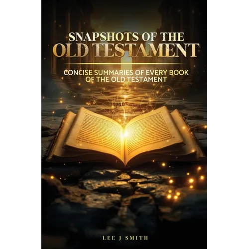 Snapshots of the Old Testament: A Concise Summary of Every Book in the Old Testament