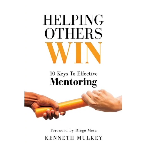 Helping Others Win: 10 Keys To Effective Mentoring