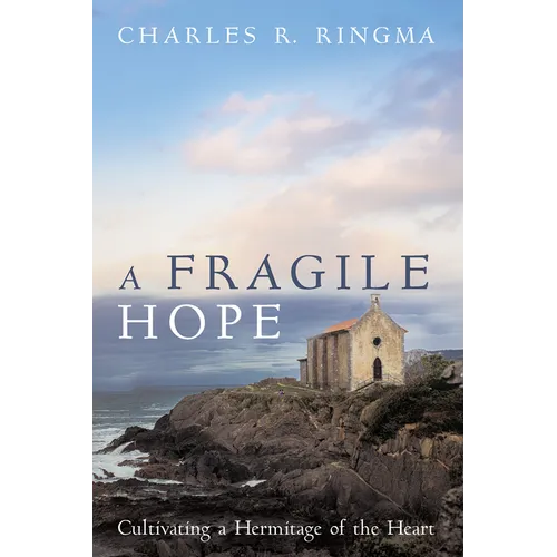 A Fragile Hope: Cultivating a Hermitage of the Heart