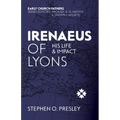 Irenaeus of Lyons: His Life and Impact