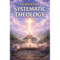 52 Weeks of Systematic Theology: How to Easily Understand What Christians Believe, With Clear Weekly Lessons and Practical Application