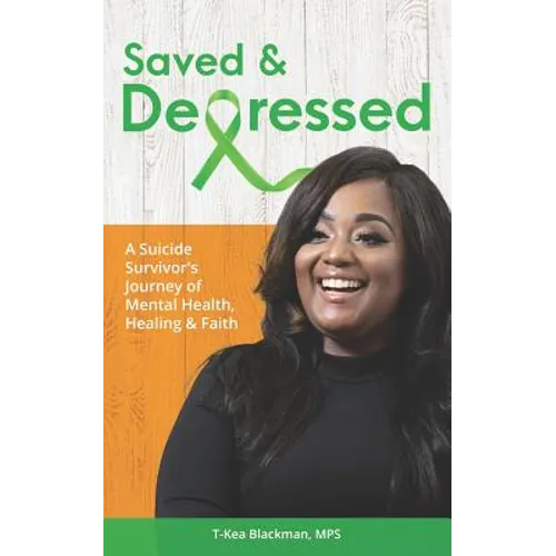 Saved & Depressed: A Suicide Survivor's Journey of Mental Health, Healing & Faith