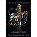 Objective Morality Without God? A Friendly Debate between an Atheist and a Christian