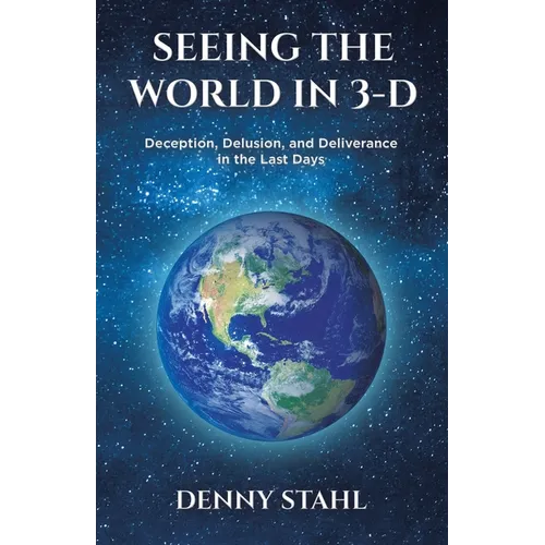 Seeing the World in 3-D: Deception, Delusion, and Deliverance in the Last Days