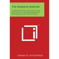 The Mormon Martyrs: A Sketch of the Lives and a Full Account of the Martyrdom of the Joseph and Hyrum Smith