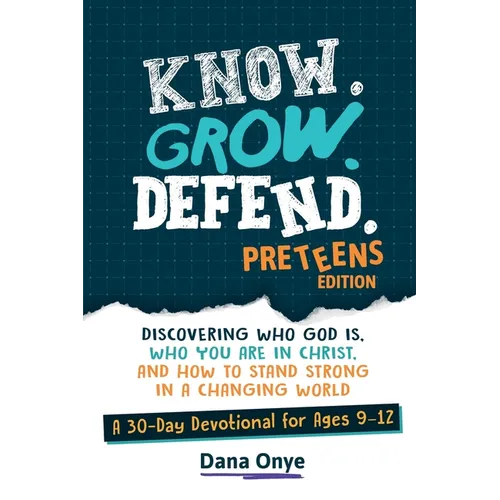 Know. Grow. Defend. - Preteens Edition: Discovering Who God Is, Who You Are in Christ, and How to Stand Strong in a Changing World: A 30-Day Christian