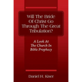 Will The Bride Of Christ Go Through The Great Tribulation? A Look At The Church In Bible Prophecy