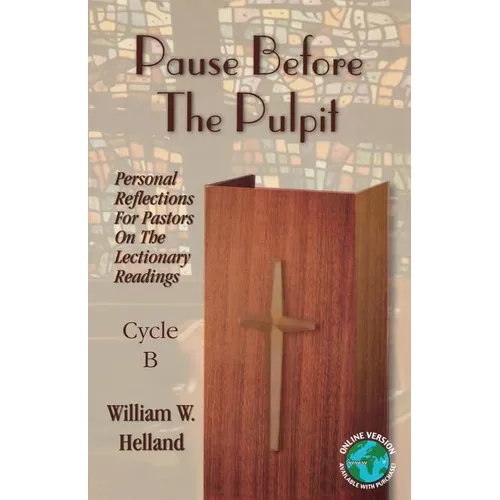 Pause Before the Pulpit: Personal Reflections for Pastors on the Lectionary Readings: Cycle B