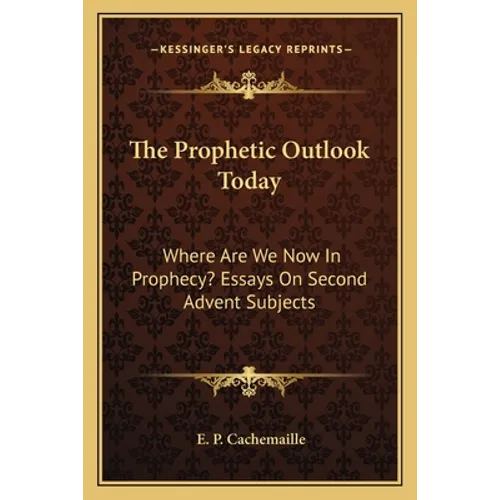 The Prophetic Outlook Today: Where Are We Now In Prophecy? Essays On Second Advent Subjects