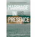 Marriage in His Presence: How The Presence of God Transforms Marriage