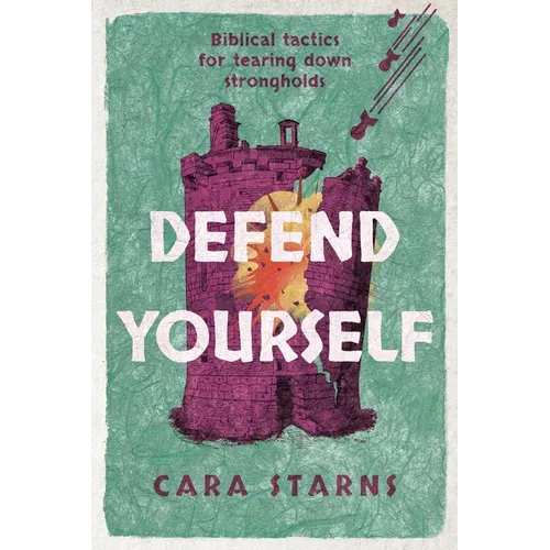 Defend Yourself: Biblical Tactics for Tearing Down Strongholds